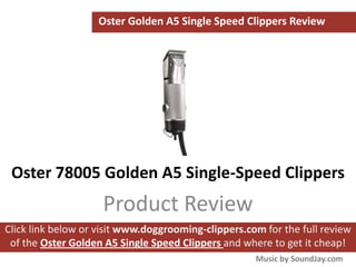 Oster Golden A5 Single Speed Clippers Review




 Oster 78005 Golden A5 Single-Speed Clippers
                    Product Review
Click link below or visit www.doggrooming-clippers.com for the full review
 of the Oster Golden A5 Single Speed Clippers and where to get it cheap!
                                                     Music by SoundJay.com
 