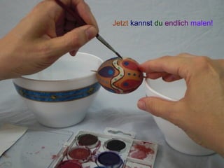 Jetzt kannst du endlich malen!
 