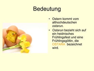 Bedeutung <ul><li>Ostern kommt  vom althochdeutschen  ostaru n .  </li></ul><ul><li>Ostarun  bezieht sich auf ein heidnisc...