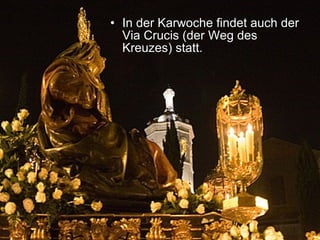 In der Karwoche findet auch der Via Crucis (der Weg des Kreuzes) statt. 