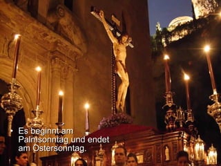 Es beginnt am Palmsonntag und endet am Ostersonntag. 