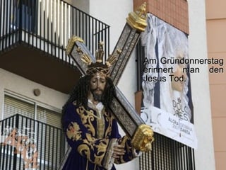 Am Gründonnerstag erinnert man den Jesus Tod. 