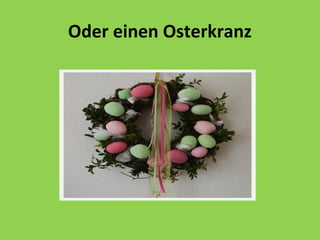 Oder einen Osterkranz

 