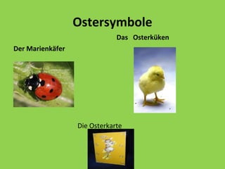 Ostersymbole
Das Osterküken
Der Marienkäfer

Die Osterkarte

 