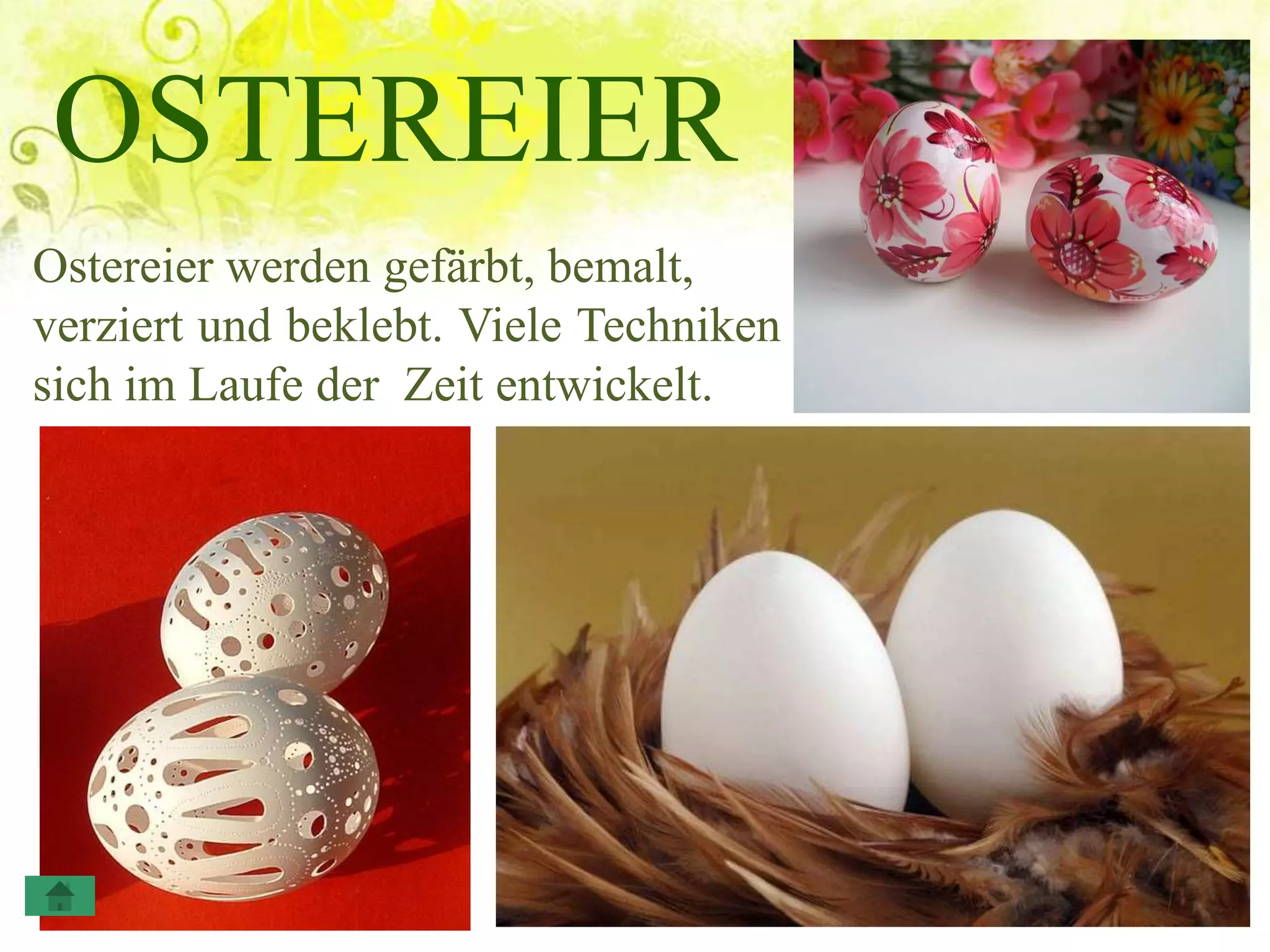 OSTEREIER
Ostereier werden gefärbt, bemalt,
verziert und beklebt. Viele Techniken
sich im Laufe der Zeit entwickelt.