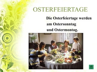 OSTERFEIERTAGE
Die Osterfeiertage werden
am Ostersonntag
und Ostermontag.
 