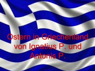 Ostern in Griechenland
von Ignatius P. und
Antonis P.
 