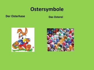 Ostersymbole
Der Osterhase Das Osterei
 