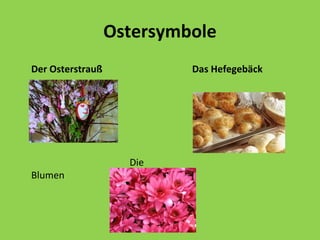 Ostersymbole
Der Osterstrauß
Die
Blumen
Das Hefegebäck
 