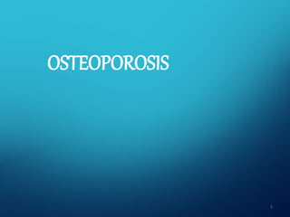 OSTEOPOROSIS
1
 