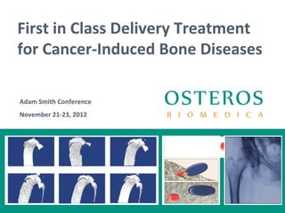 First in Class Delivery Treatment
for Cancer-Induced Bone Diseases

Adam Smith Conference
November 21-23, 2012
 