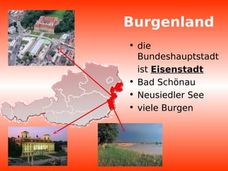 Burgenland
• die
Bundeshauptstadt
ist Eisenstadt
• Bad Schönau
• Neusiedler See
• viele Burgen
 