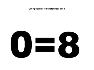 Um 0 poderia ser transformado em 8. 