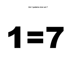 Um 1 poderia virar um 7 