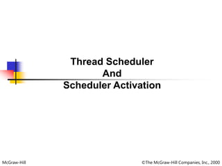 McGraw-Hill ©The McGraw-Hill Companies, Inc., 2000
Thread Scheduler
And
Scheduler Activation
 