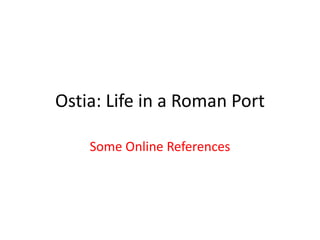 Ostia: Life in a Roman Port

    Some Online References
 
