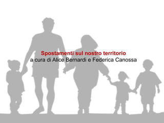 Spostamenti sul nostro territorio
a cura di Alice Bernardi e Federica Canossa
 