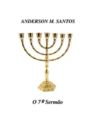 ANDERSON M. SANTOS

      O 7º Sermão

 