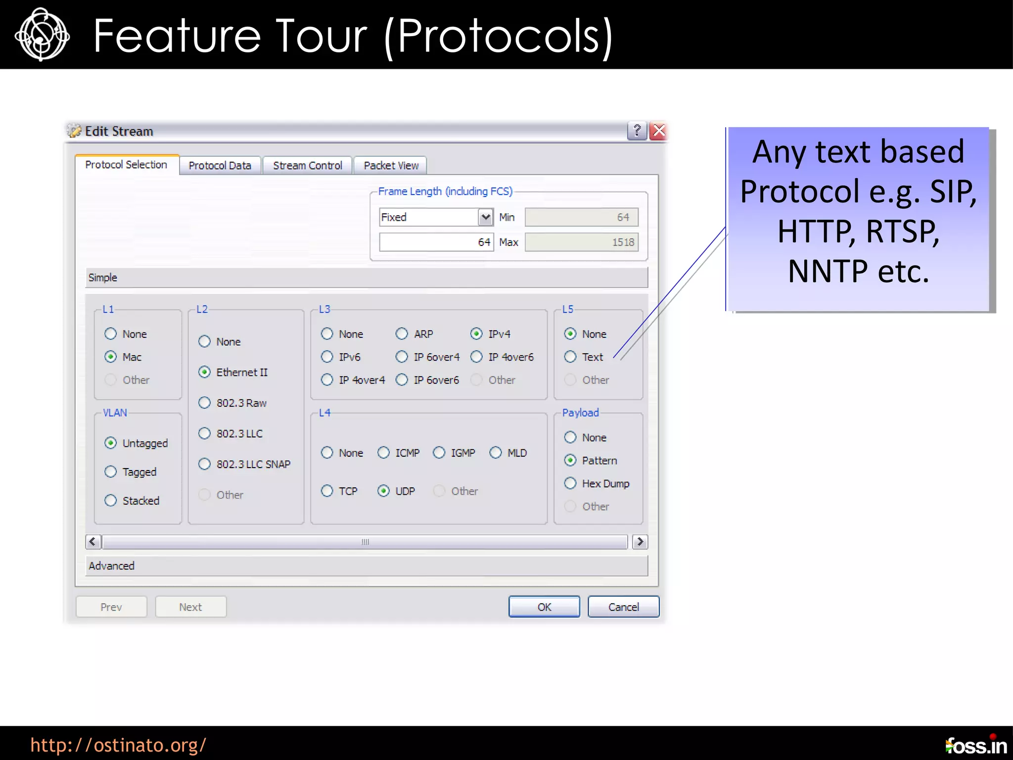 Feature Tour (Protocols)

                                  Any text based
                                 Protocol e.g. SIP,
                                   HTTP, RTSP,
                                    NNTP etc.




http://ostinato.org/
 