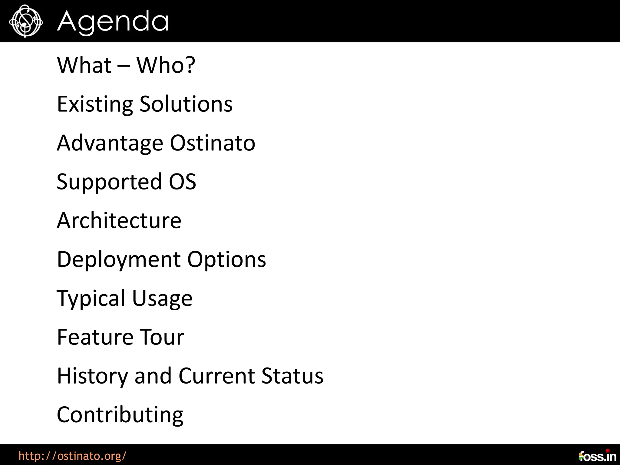 Agenda
      What – Who?
      Existing Solutions
      Advantage Ostinato
      Supported OS
      Architecture
      Deployment Options
      Typical Usage
      Feature Tour
      History and Current Status
      Contributing
http://ostinato.org/
 