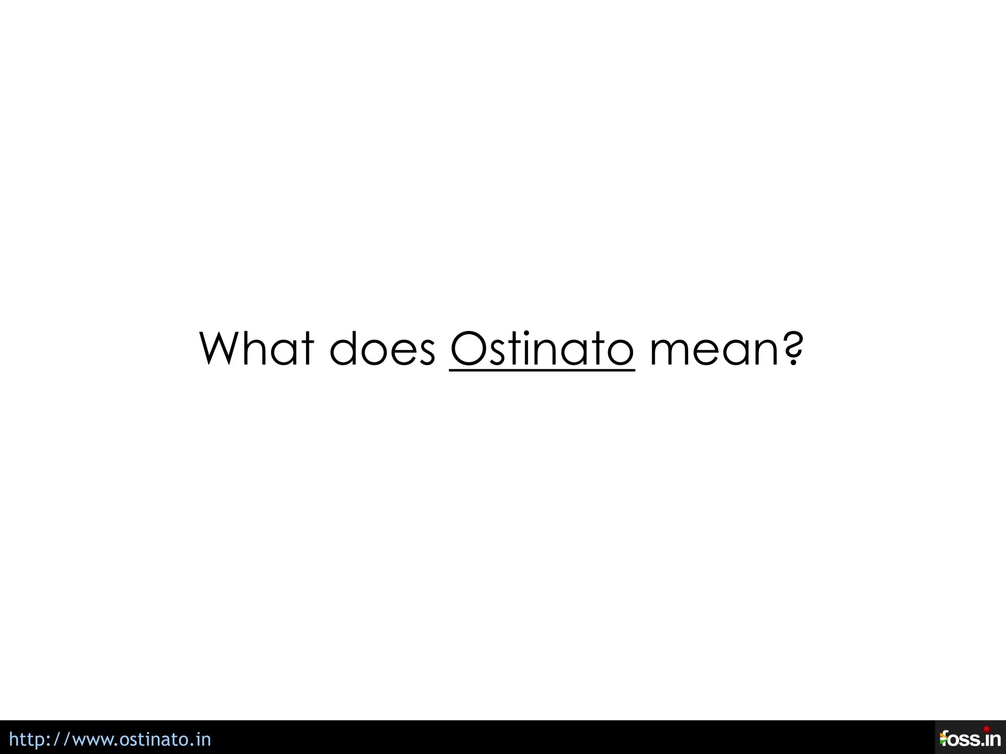 What does Ostinato mean anyway?




                      What does Ostinato mean?




http://ostinato.org
 