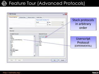 Feature Tour (Advanced Protocols)


                                 Stack protocols
                                   in arbitrary
                                      order


                                   Userscript
                                    Protocol
                                  (EXPERIMENTAL)




http://ostinato.org/
 