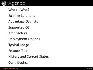 Agenda
      What – Who?
      Existing Solutions
      Advantage Ostinato
      Supported OS
      Architecture
      Deployment Options
      Typical Usage
      Feature Tour
      History and Current Status
      Contributing
http://ostinato.org/
 