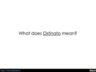 What does Ostinato mean anyway?




                      What does Ostinato mean?




http://ostinato.org
 