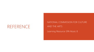 REFERENCE
NATIONAL COMMISSION FOR CULTURE
AND THE ARTS
Learning Resource SPA Music 8
 