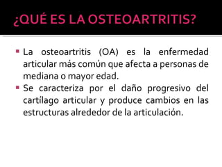 <ul><li>La osteoartritis (OA) es la enfermedad articular más común que afecta a personas de mediana o mayor edad.  </li></...