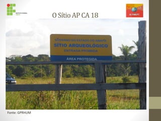 O Sítio AP CA 18
Fonte: GPRHUM
 
