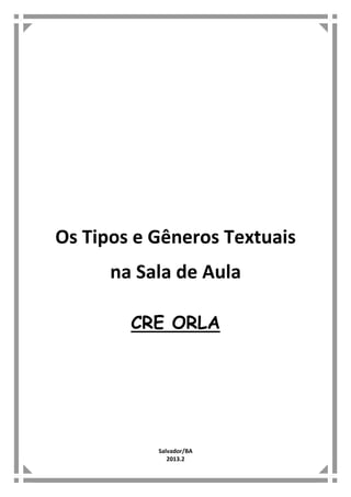 Os Tipos e Gêneros Textuais
na Sala de Aula
CRE ORLA
Salvador/BA
2013.2
 