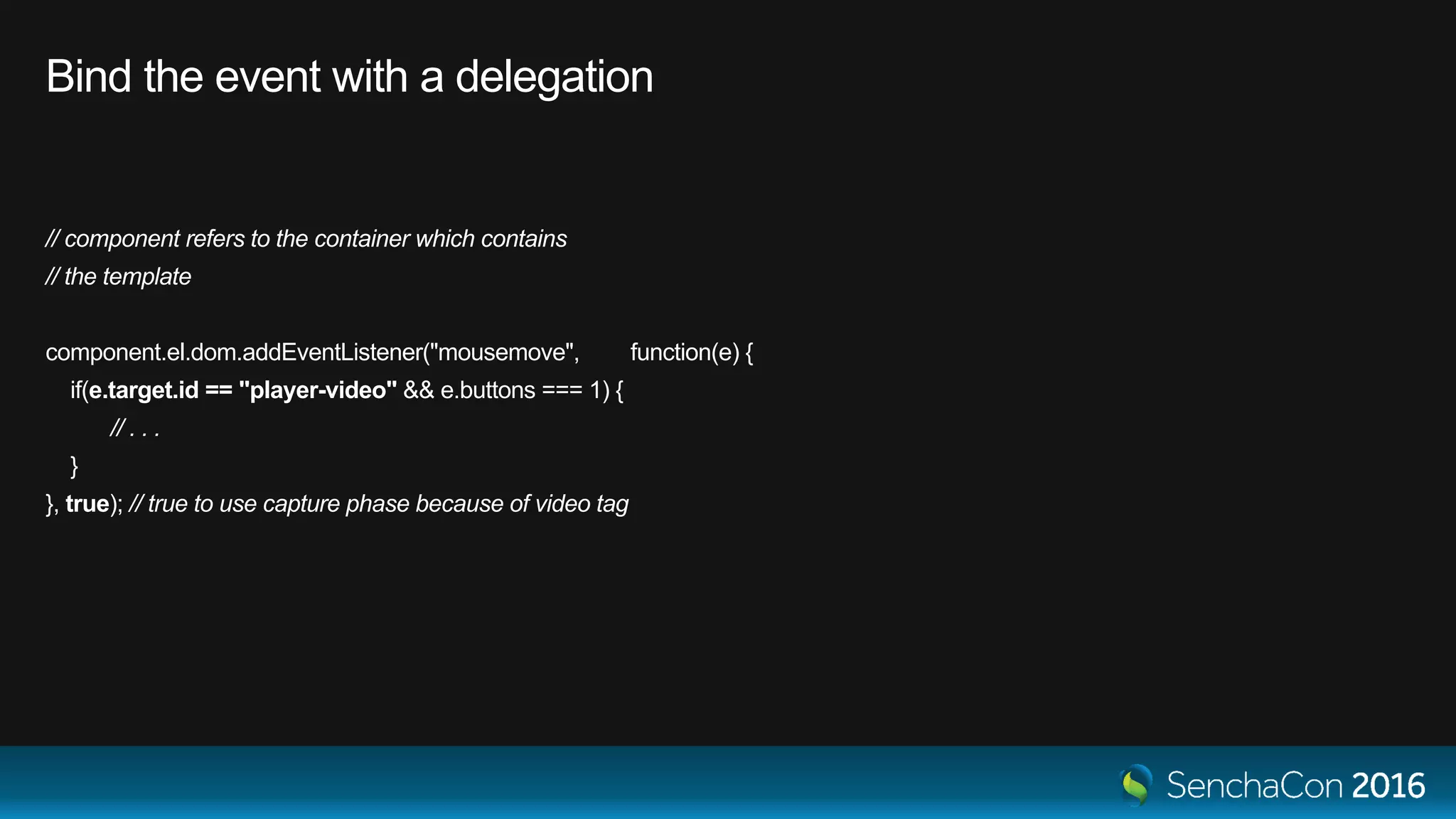 Bind the event with a delegation
// component refers to the container which contains
// the template
component.el.dom.addEventListener("mousemove", function(e) {
if(e.target.id == "player-video" && e.buttons === 1) {
// . . .
}
}, true); // true to use capture phase because of video tag
 
