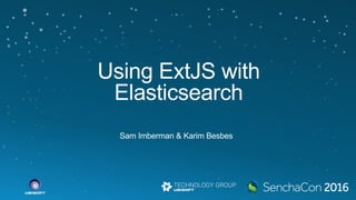 Using ExtJS with
Elasticsearch
Sam Imberman & Karim Besbes
 