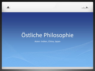 Östliche Philosophie
Asien: Indien, China, Japan
 