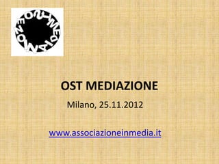 OST MEDIAZIONE
    Milano, 25.11.2012

www.associazioneinmedia.it
 