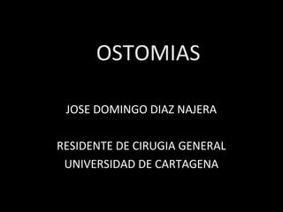 OSTOMIAS

 JOSE DOMINGO DIAZ NAJERA

RESIDENTE DE CIRUGIA GENERAL
 UNIVERSIDAD DE CARTAGENA
 