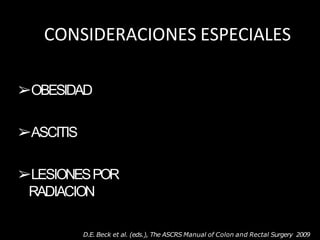 CONSIDERACIONES ESPECIALES
➢OBESIDAD
➢ASCITIS
➢LESIONESPOR
RADIACION
D.E. Beck et al. (eds.), The ASCRS Manual of Colon and Rectal Surgery 2009
 