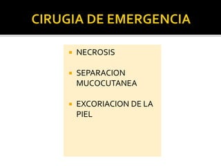  NECROSIS
 SEPARACION
MUCOCUTANEA
 EXCORIACION DE LA
PIEL
 