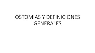OSTOMIAS Y DEFINICIONES
GENERALES
 