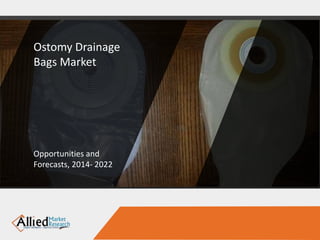 Ostomy Drainage
Bags Market
Opportunities and
Forecasts, 2014- 2022
 