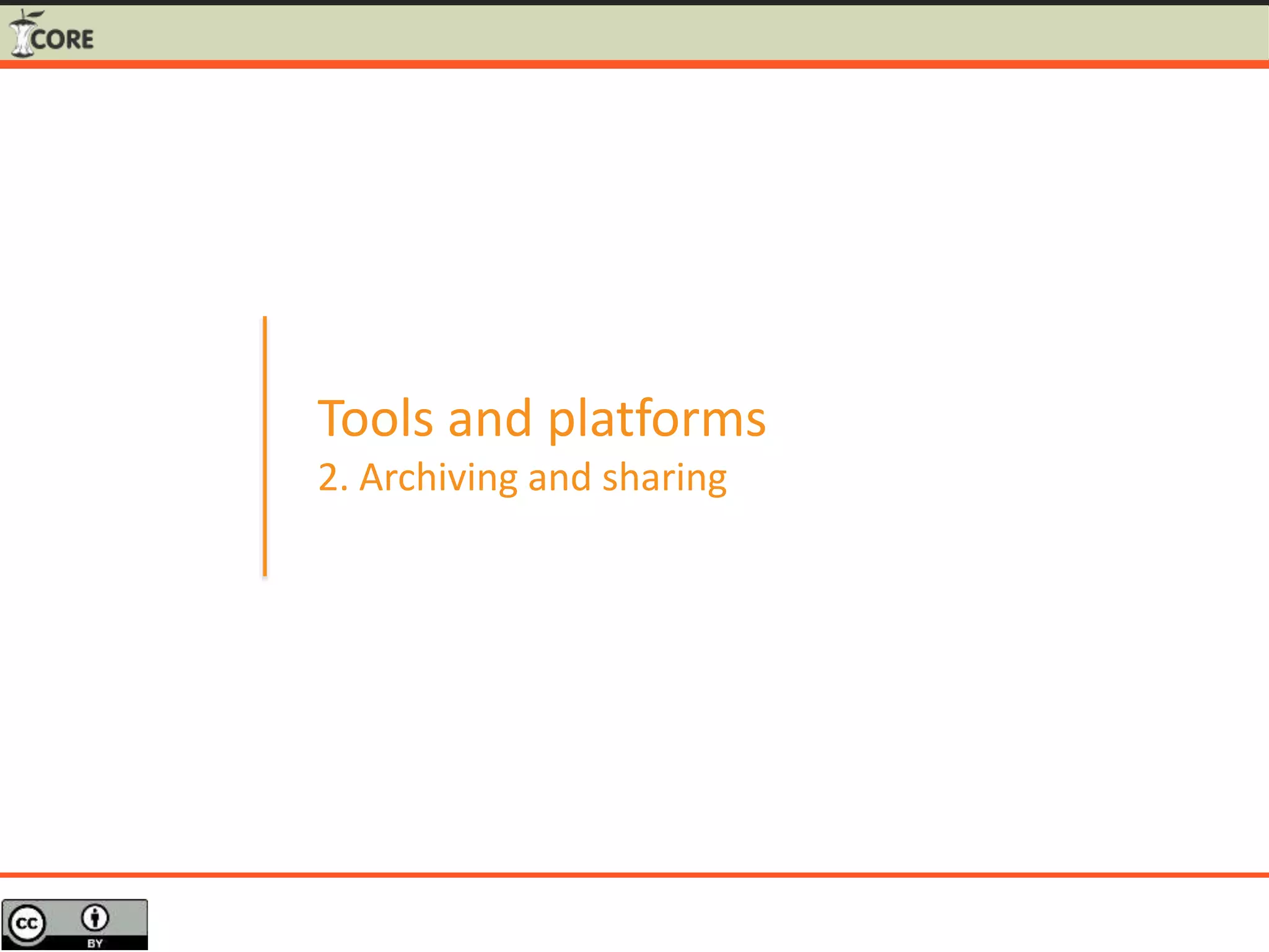 Tools and platforms
2. Archiving and sharing
 
