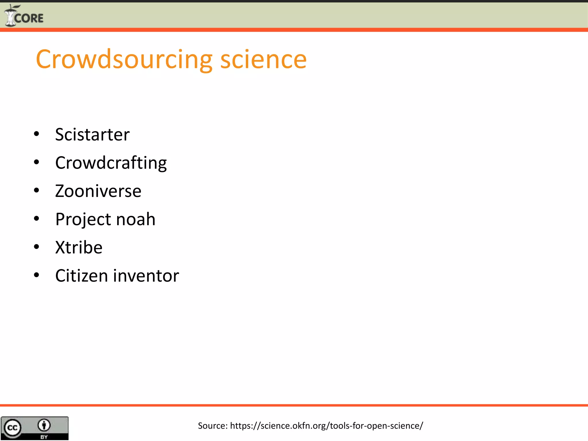 Crowdsourcing science
• Scistarter
• Crowdcrafting
• Zooniverse
• Project noah
• Xtribe
• Citizen inventor
Source: https://science.okfn.org/tools-for-open-science/
 