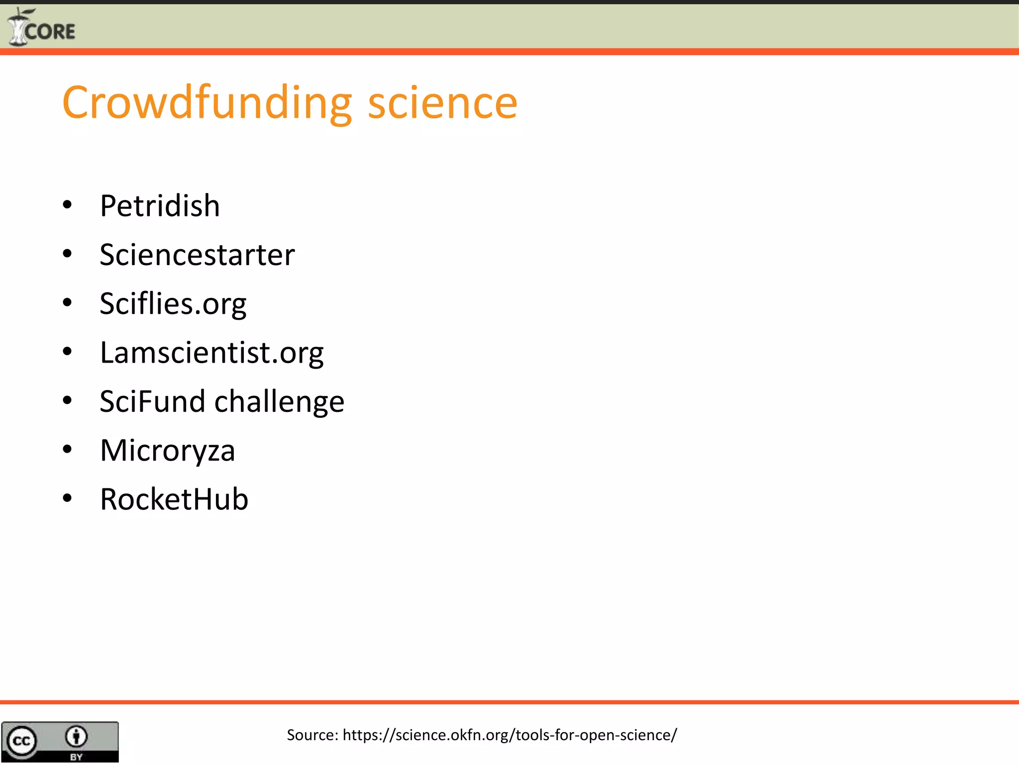 Crowdfunding science
• Petridish
• Sciencestarter
• Sciflies.org
• Lamscientist.org
• SciFund challenge
• Microryza
• RocketHub
Source: https://science.okfn.org/tools-for-open-science/
 