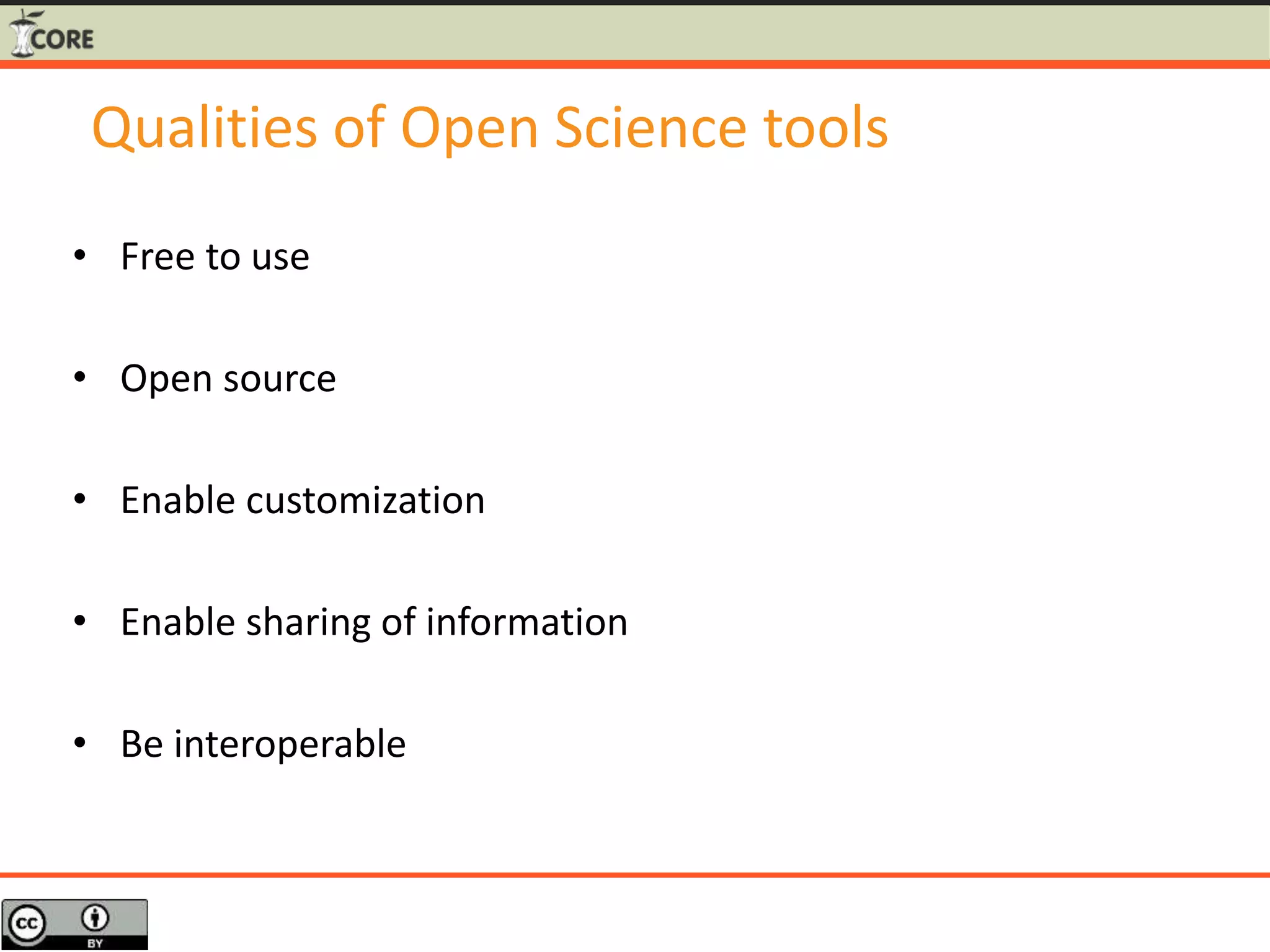Qualities of Open Science tools
• Free to use
• Open source
• Enable customization
• Enable sharing of information
• Be interoperable
 