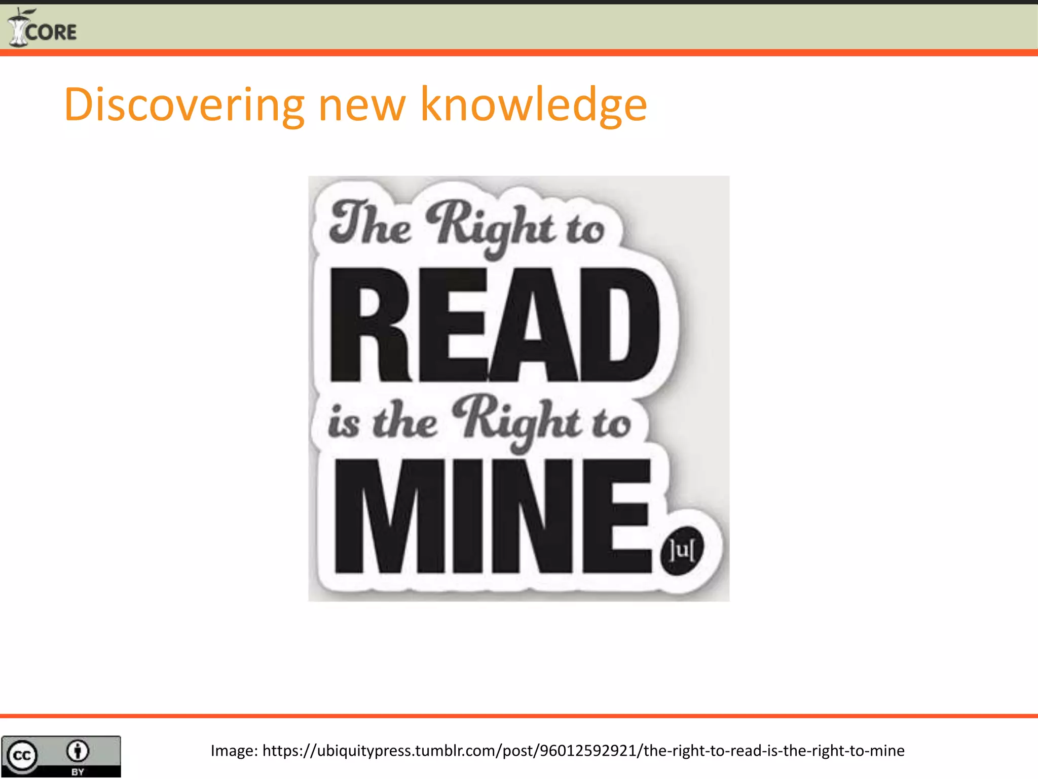 Discovering new knowledge
Image: https://ubiquitypress.tumblr.com/post/96012592921/the-right-to-read-is-the-right-to-mine
 