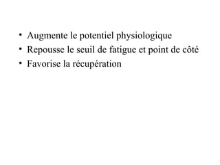 • Augmente le potentiel physiologique
• Repousse le seuil de fatigue et point de côté
• Favorise la récupération
 