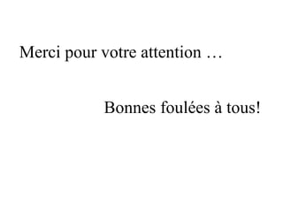 Merci pour votre attention …


           Bonnes foulées à tous!
 