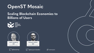 OpenST Mosaic
@benjaminbollen
Scaling Blockchain Economies to
Billions of Users
@betashop ostmosaic
 