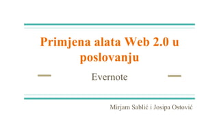 Primjena alata Web 2.0 u
poslovanju
Evernote
Mirjam Sablić i Josipa Ostović
 